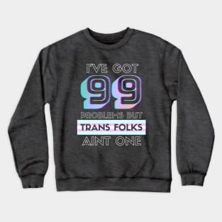 99 Problems But TRANS FOLKS Aint One Crewneck Sweatshirt